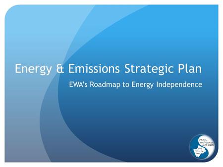 Energy & Emissions Strategic Plan EWA’s Roadmap to Energy Independence.