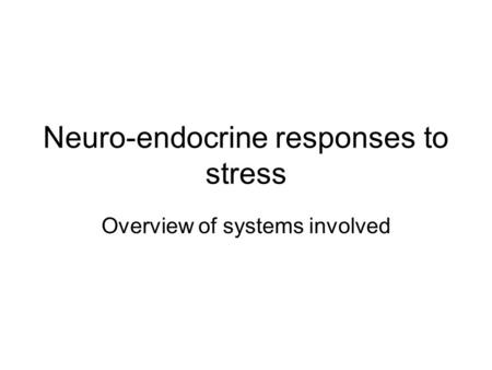 Neuro-endocrine responses to stress Overview of systems involved.