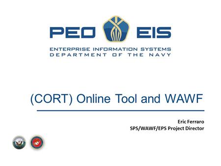 (CORT) Online Tool and WAWF Eric Ferraro SPS/WAWF/EPS Project Director.