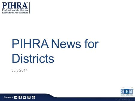 PIHRA News for Districts July 2014. The Professionals In Human Resources Association is a professional association dedicated to the continuous enhancement.