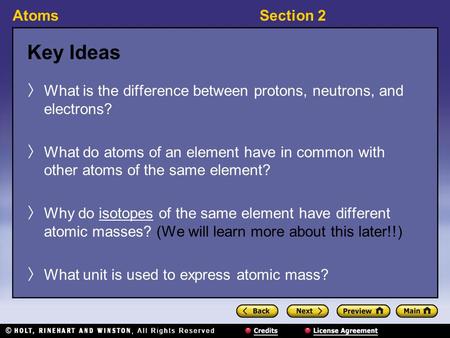 AtomsSection 2 Key Ideas 〉 What is the difference between protons, neutrons, and electrons? 〉 What do atoms of an element have in common with other atoms.