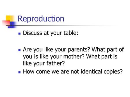 Reproduction Discuss at your table: