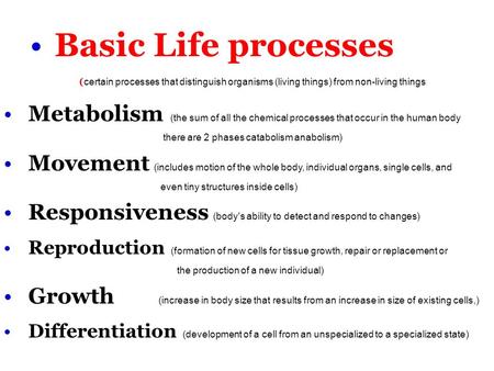 Basic Life processes (certain processes that distinguish organisms (living things) from non-living things Metabolism (the sum of all the chemical processes.