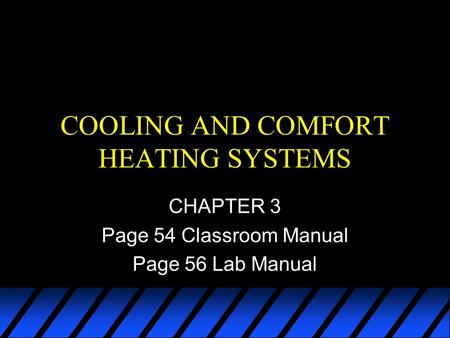 COOLING AND COMFORT HEATING SYSTEMS CHAPTER 3 Page 54 Classroom Manual Page 56 Lab Manual.