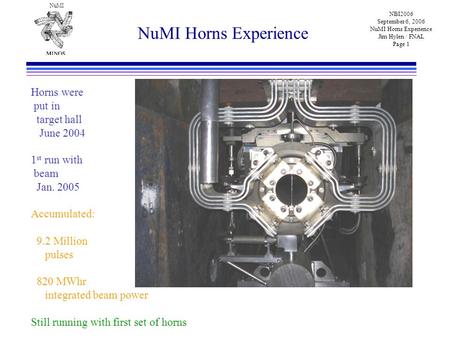 NuMI NBI2006 September 6, 2006 NuMI Horns Experience Jim Hylen / FNAL Page 1 NuMI Horns Experience Horns were put in target hall June 2004 1 st run with.
