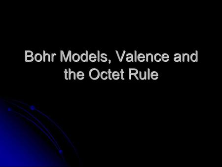 Bohr Models, Valence and the Octet Rule