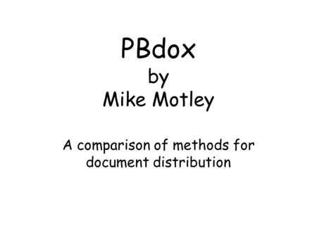 PBdox by Mike Motley A comparison of methods for document distribution.