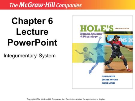 Copyright © The McGraw-Hill Companies, Inc. Permission required for reproduction or display. Chapter 6 Lecture PowerPoint Integumentary System.