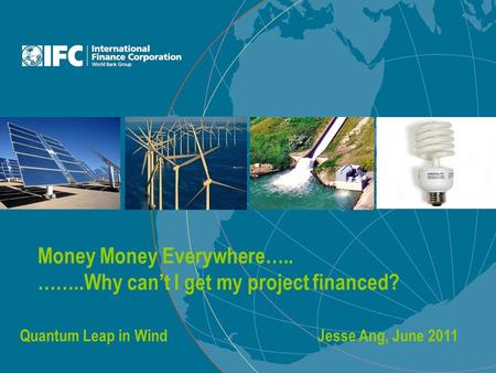Money Money Everywhere….. ……..Why can’t I get my project financed? Quantum Leap in WindJesse Ang, June 2011.