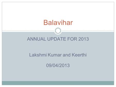 ANNUAL UPDATE FOR 2013 Lakshmi Kumar and Keerthi 09/04/2013 Balavihar.