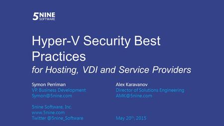 Hyper-V Security Best Practices for Hosting, VDI and Service Providers Symon PerrimanAlex Karavanov VP, Business DevelopmentDirector of Solutions Engineering.