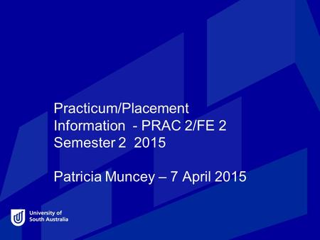 Practicum/Placement Information - PRAC 2/FE 2 Semester 2 2015 Patricia Muncey – 7 April 2015.