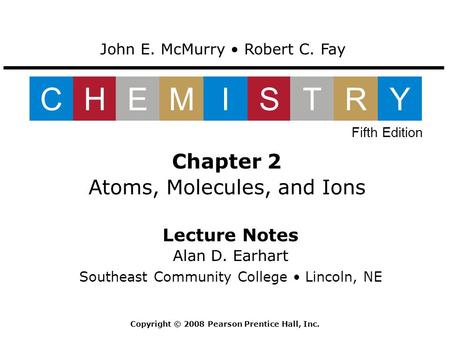 Lecture Notes Alan D. Earhart Southeast Community College Lincoln, NE Chapter 2 Atoms, Molecules, and Ions John E. McMurry Robert C. Fay CHEMISTRY Fifth.