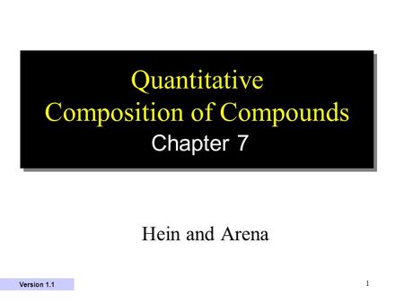 1 Quantitative Composition of Compounds Chapter 7 Hein and Arena Version 1.1.
