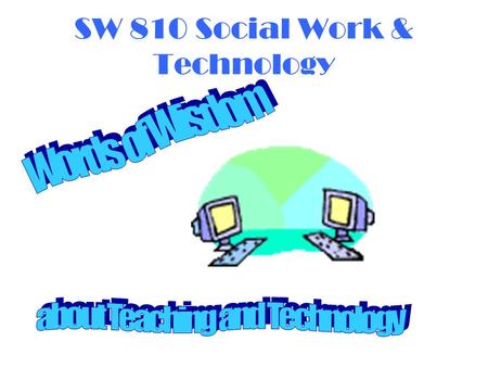 SW 810 Social Work & Technology. Welcome  Sample Presentation  Serves as an introduction to Lee’s Class Site  One method of delivering information.