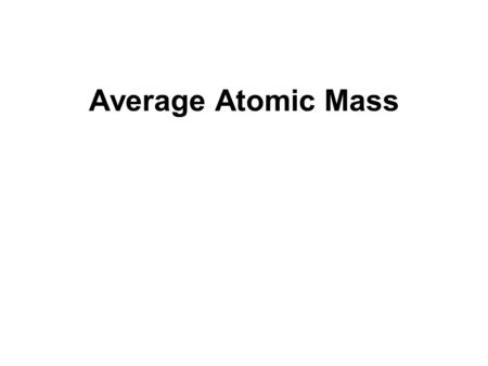Average Atomic Mass. carbon atom (12 amu) Measuring Atomic Mass Unit is the Atomic Mass Unit (amu) One twelfth the mass of a carbon-12 atom. Each isotope.