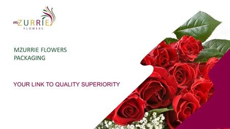 MZURRIE FLOWERS PACKAGING YOUR LINK TO QUALITY SUPERIORITY.