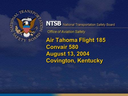 Office of Aviation Safety Air Tahoma Flight 185 Convair 580 August 13, 2004 Covington, Kentucky.