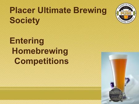 Placer Ultimate Brewing Society Entering Homebrewing Competitions.