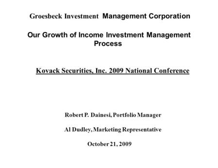 Groesbeck Investment Management Corporation Our Growth of Income Investment Management Process Kovack Securities, Inc. 2009 National Conference Robert.