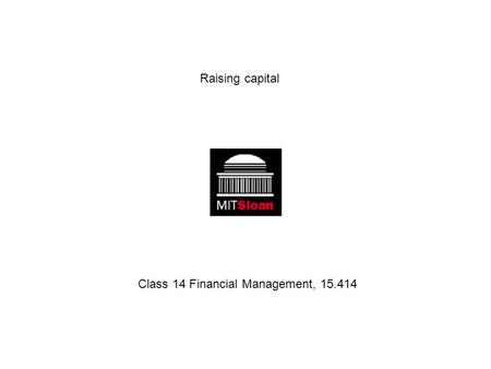 Raising capital Class 14 Financial Management, 15.414.