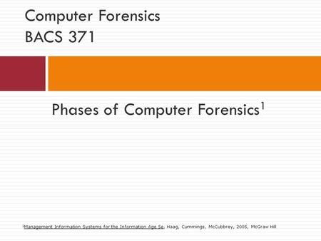 Phases of Computer Forensics 1 Computer Forensics BACS 371 1 Management Information Systems for the Information Age 5e, Haag, Cummings, McCubbrey, 2005,
