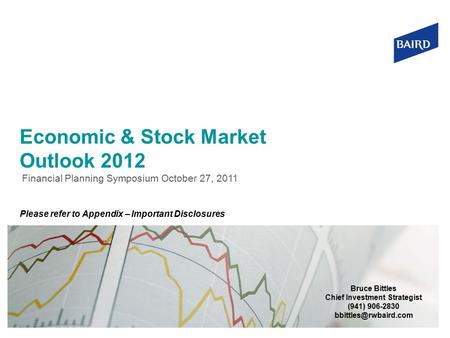 Economic & Stock Market Outlook 2012 Financial Planning Symposium October 27, 2011 Bruce Bittles Chief Investment Strategist (941) 906-2830
