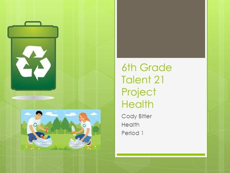6th Grade Talent 21 Project Health Cody Bitler Health Period 1.