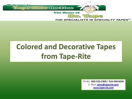 Ph.No.: 800-532-2309 / 516-406-8294 E- Mail:  Colored and Decorative Tapes from Tape-Rite.