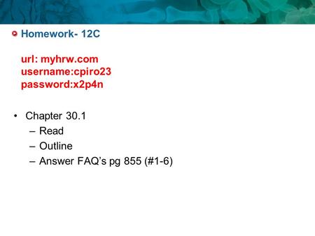 Homework- 12C url: myhrw.com username:cpiro23 password:x2p4n