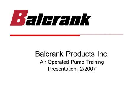 Balcrank Products Inc. Air Operated Pump Training Presentation, 2/2007.