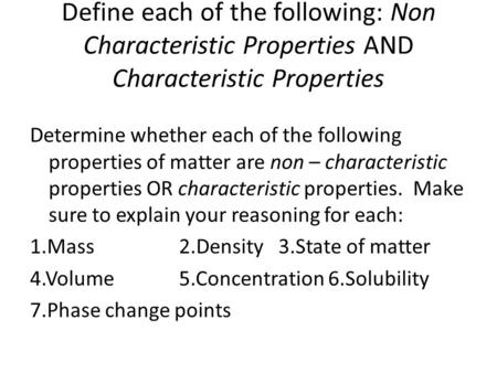 Define each of the following: Non Characteristic Properties AND Characteristic Properties Determine whether each of the following properties of matter.