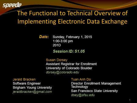 1 The Functional to Technical Overview of Implementing Electronic Data Exchange Date: Sunday, February 1, 2015 1:00-3:00 pm 201D Session ID: S1.05 Jerald.