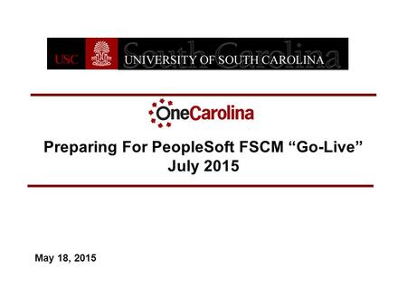 Preparing For PeopleSoft FSCM “Go-Live” July 2015 May 18, 2015.