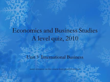 Economics and Business Studies A level quiz, 2010 Unit 3 International Business more resources on this course from geraldwood.com.