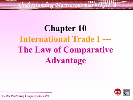 © Pilot Publishing Company Ltd. 2005 Chapter 10 International Trade I --- The Law of Comparative Advantage.