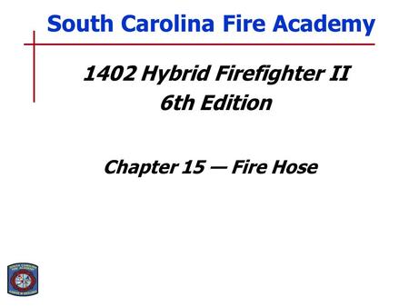 1402 Hybrid Firefighter II 6th Edition Chapter 15 — Fire Hose South Carolina Fire Academy.