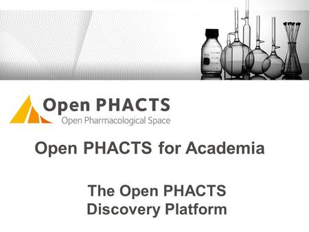 The Open PHACTS Discovery Platform Open PHACTS for Academia.