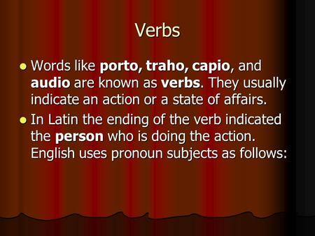 Verbs Words like porto, traho, capio, and audio are known as verbs. They usually indicate an action or a state of affairs. In Latin the ending of the verb.