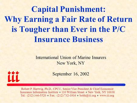 Capital Punishment: Why Earning a Fair Rate of Return is Tougher than Ever in the P/C Insurance Business International Union of Marine Insurers New York,