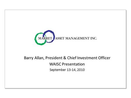 Barry Allan, President & Chief Investment Officer WAISC Presentation September 13-14, 2010.