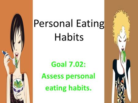 Personal Eating Habits Goal 7.02: Assess personal eating habits.