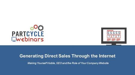Generating Direct Sales Through the Internet Making Yourself Visible, SEO and the Role of Your Company Website.