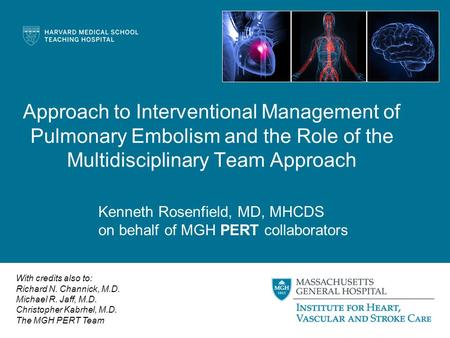 Approach to Interventional Management of Pulmonary Embolism and the Role of the Multidisciplinary Team Approach Kenneth Rosenfield, MD, MHCDS on behalf.