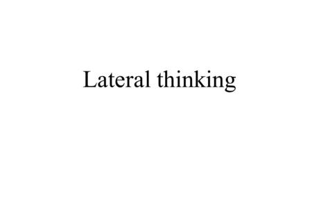 Lateral thinking.