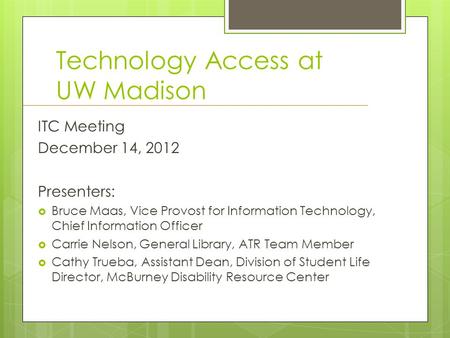 Technology Access at UW Madison ITC Meeting December 14, 2012 Presenters:  Bruce Maas, Vice Provost for Information Technology, Chief Information Officer.