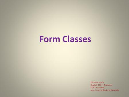 Form Classes Ed McCorduck English 402—Grammar SUNY Cortland