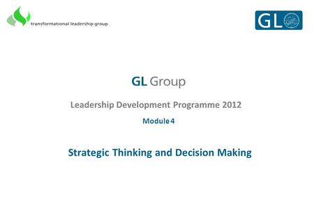Leadership Development Programme 2012 Module 4 Strategic Thinking and Decision Making.