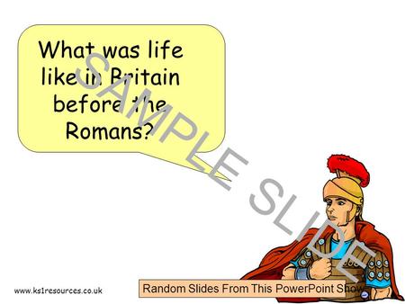 Www.ks1resources.co.uk What was life like in Britain before the Romans? SAMPLE SLIDE Random Slides From This PowerPoint Show.