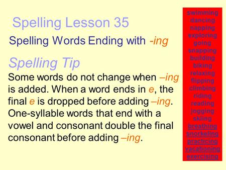 Spelling Lesson 35 Spelling Words Ending with -ing swimming dancing napping exploring going snapping building biking relaxing flipping climbing riding.